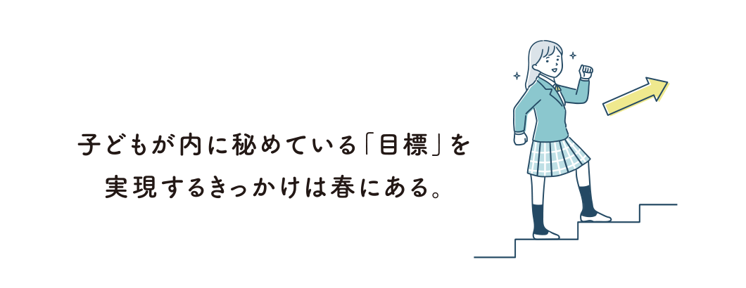 子どもが内に秘めている「目標」を実現するきっかけは春にある。